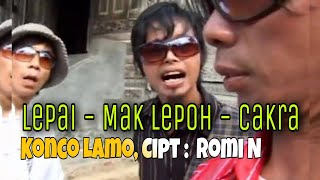 Lepai, Mak Lepoh, Cakra || Konco Lamo, Cipt : Romi N