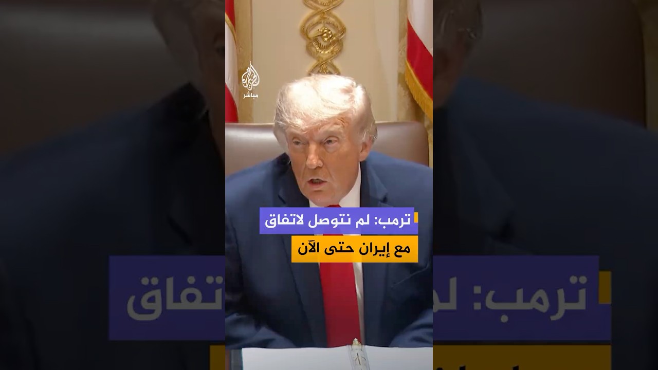الرئيس الأمريكي دونالد ترمب: لم نتوصل لاتفاق مع إيران حتى الآن ولسنا راضين عن ذلك