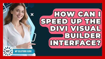 How Can I Speed Up The Divi Visual Builder Interface? - WP Solutions Guru