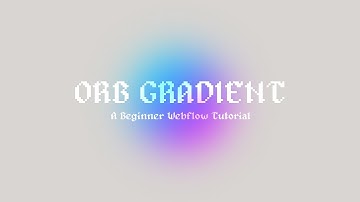 Orb Gradient  - Beginner Webfow Tutorial