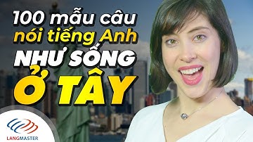 Langmaster - 100 mẫu câu thông dụng giúp bạn nói tiếng Anh như sống ở Tây [Học tiếng Anh giao tiếp]