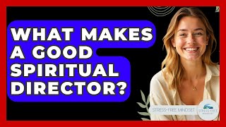 What Makes A Good Spiritual Director? - Stress Free Mindset