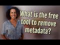 What is the free tool to remove metadata?