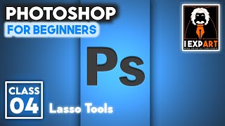 Adobe Photoshop for Beginners | Basic Selections | LASSO TOOLS | Class 4 | I Expart