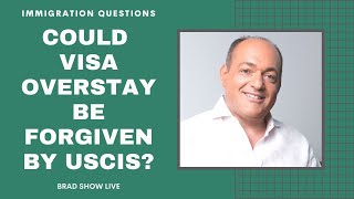Could Visa Overstay Be Forgiven By USCIS? | Immigration Law Advice 2021
