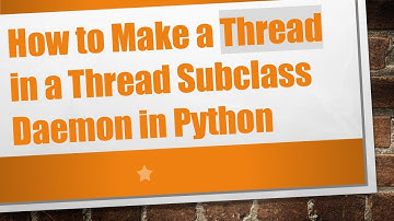 How to Make a Thread in a Thread Subclass Daemon in Python