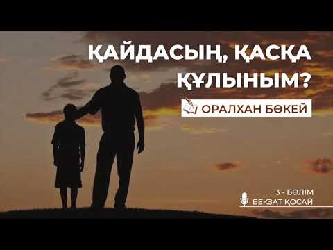 Оралхан Бөкей  Қайдасың, қасқа құлыным  3бөлім   Аудиокітап