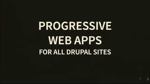 Drupal Europe - Progressive Web Apps for all Drupal sites