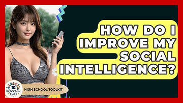 How Do I Improve My Social Intelligence? - High School Toolkit