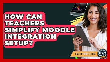 How Can Teachers Simplify Moodle Integration Setup? - Teacher Tech Toolbox