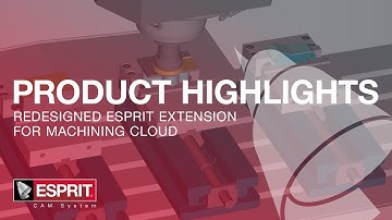Redesigned ESPRIT Extension for Machining Cloud – ESPRIT Product Highlights