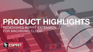 Redesigned ESPRIT Extension for Machining Cloud – ESPRIT Product Highlights