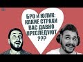 БРО и ЮЛИК: КАКИЕ СТРАХИ ВАС ДАВНО ПРЕСЛЕДУЮТ, РАССКАЗЫВАЙТЕ... (18+)