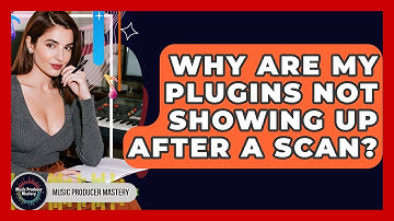 Why Are My Plugins Not Showing Up After A Scan? - Music Producer Mastery