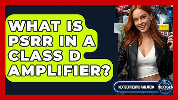 What Is PSRR In A Class D Amplifier? - NextGen Viewing and Audio