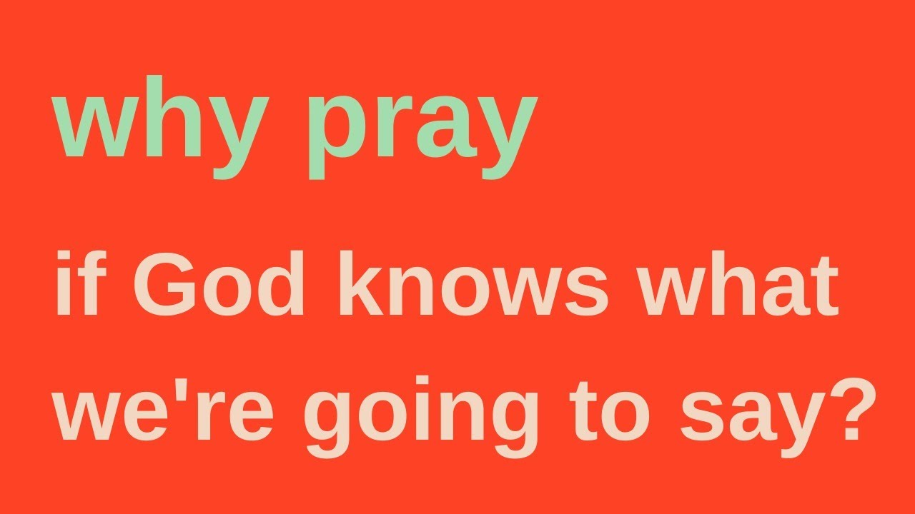 Why Pray if God knows what I'm going to say? - YouTube