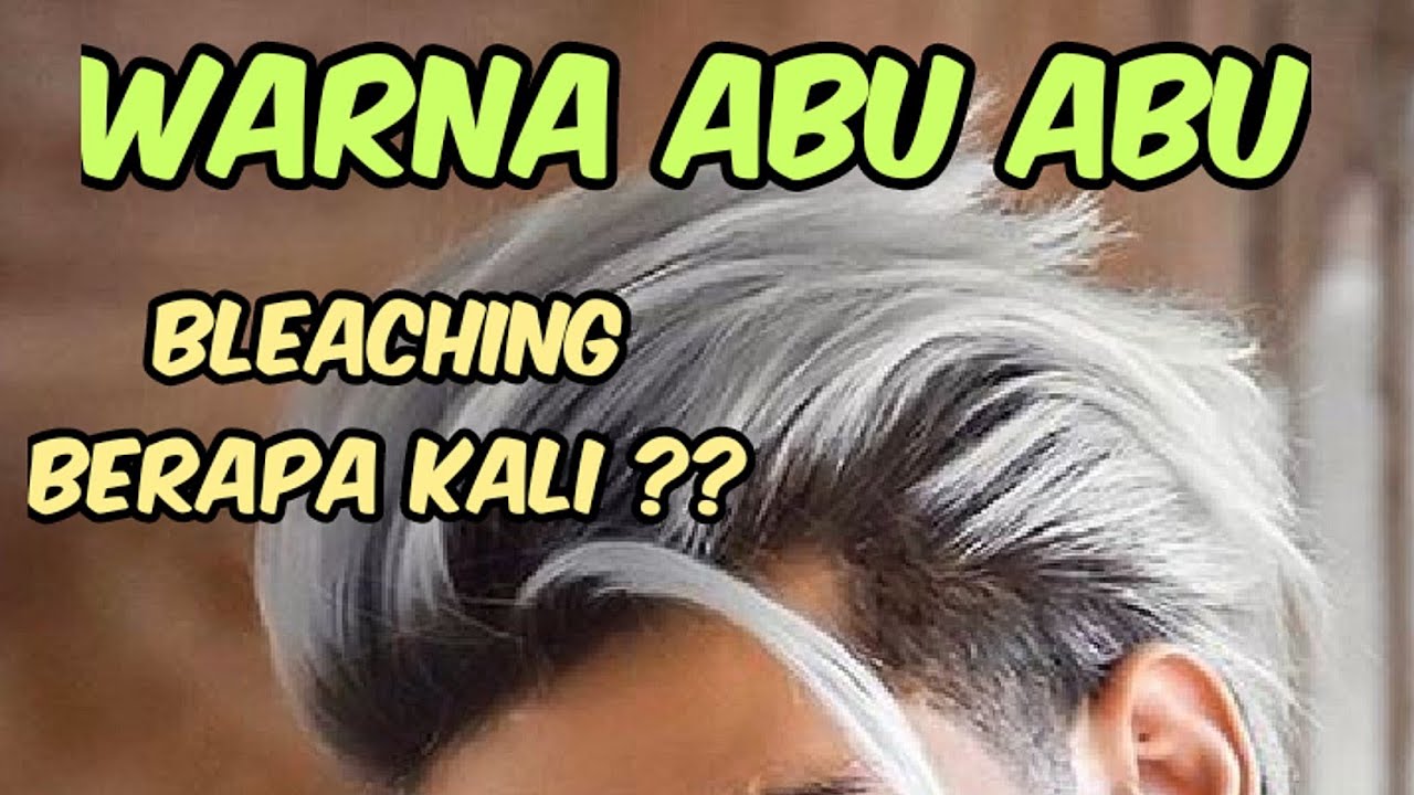  WARNA  RAMBUT  ABU  ABU  Harus BLEACHING  RAMBUT  Berapa kali 