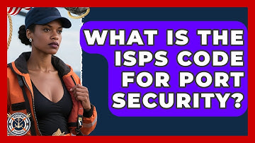 What Is The ISPS Code For Port Security? - Maritime Defenders