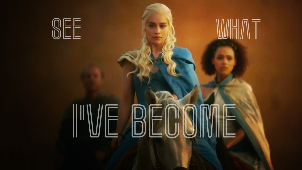 Daenerys Targaryen II See What I've Become