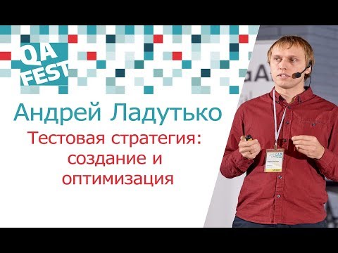 Тестовая стратегия: создание и оптимизация - Андрей Ладутько. QA Fest 2017