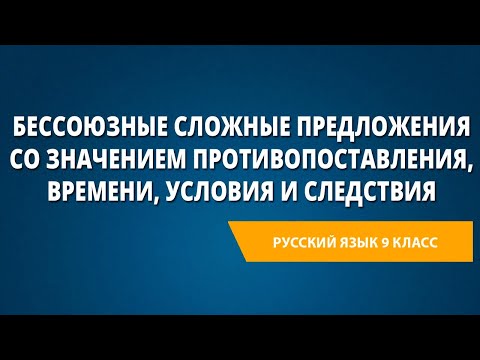 Бессоюзные сложные предложения со значением противопоставления, времени, условия и следствия