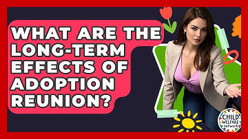 What Are The Long-term Effects Of Adoption Reunion? - Child Welfare Network