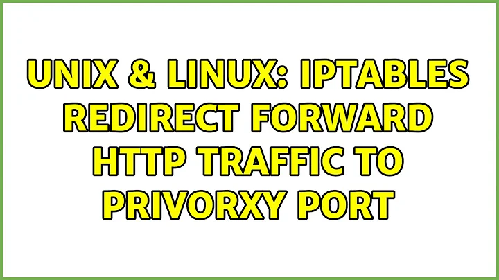 Unix & Linux: iptables redirect FORWARD http traffic to privorxy port