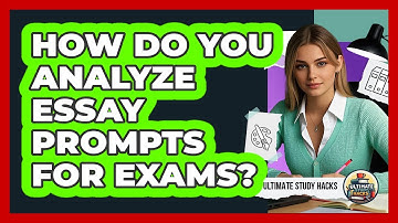 How Do You Analyze Essay Prompts For Exams? - Ultimate Study Hacks