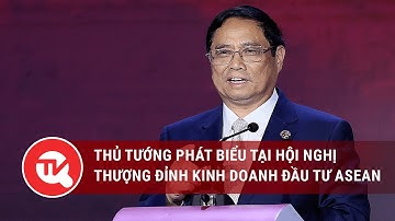 Thủ tướng phát biểu tại Hội nghị Thượng đỉnh kinh doanh đầu tư ASEAN 2023