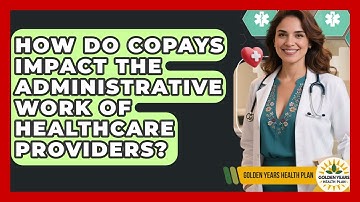 How Do Copays Impact The Administrative Work Of Healthcare Providers? - Golden Years Health Plan