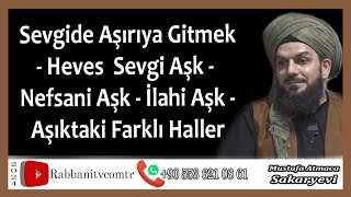 4486. Sevgide Aşırıya Gitmek - Heves Sevgi Aşk - Nefsani Aşk - İlahi Aşk - Aşıktaki Farklı Haller