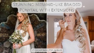 Stunning Braided Mermaid-like Ponytail Bridal Hairstyle with Extensions - The Perfect Boho Down-Do!