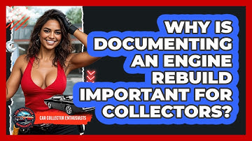 Why Is Documenting An Engine Rebuild Important For Collectors? - Car Collector Enthusiasts