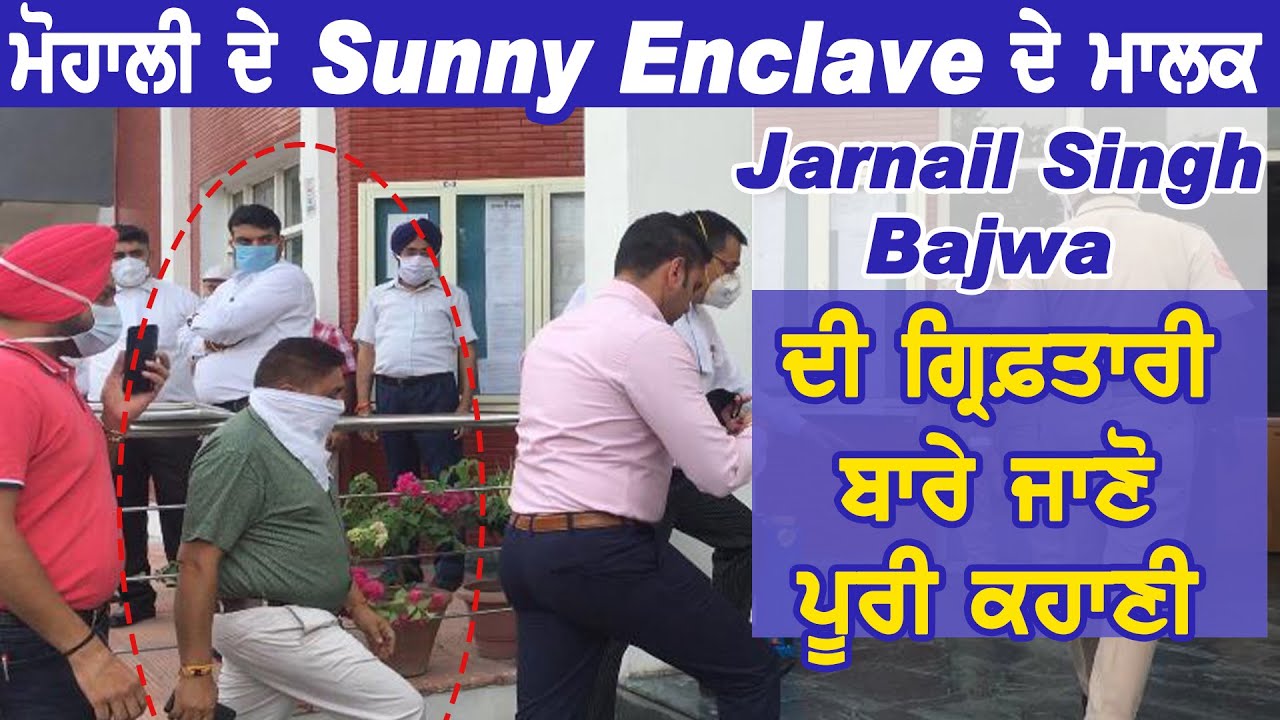 Mohali में Sunny Enclave के मालिक Jarnail Singh Bajwa की ग्रिफ्तारी के बारे में जानिए पूरी कहानी