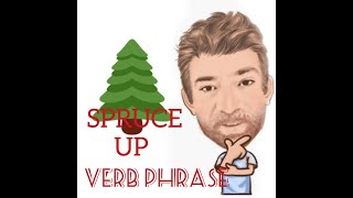English Tutor Nick P Verb Phrase 269 Spruce Up   Two Meanings  Origin