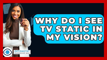 Why Do I See TV Static In My Vision? - Optometry Knowledge Base