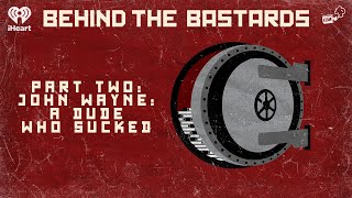 Part Two: John Wayne: A Dude Who Sucked | BEHIND THE BASTARDS Net Worth