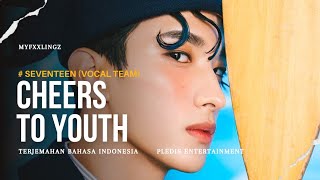 SEVENTEEN (VOCAL TEAM) – CHEERS TO YOUTH (청춘찬가) terjemahan bahasa indonesia