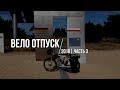 Вело отпуск 2018. Часть 3-я