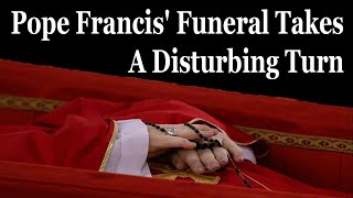 Pope Francis' Public Memorial And Funeral Take A Disturbing Turn