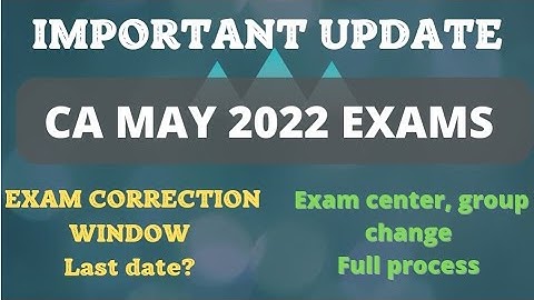 ICAI IMPORTANT UPDATE MAY 2022 EXAMS | CA EXAM CORRECTION WINDOW| center change | group change