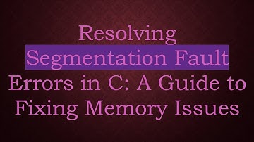 Resolving Segmentation Fault Errors in C: A Guide to Fixing Memory Issues