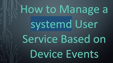 How to Manage a systemd User Service Based on Device Events