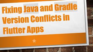 Fixing Java and Gradle Version Conflicts in Flutter Apps