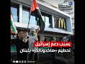بسبب دعمه للجيش الإسرائيلي.. هجوم على فرع «ماكدونالدز» في لبنان