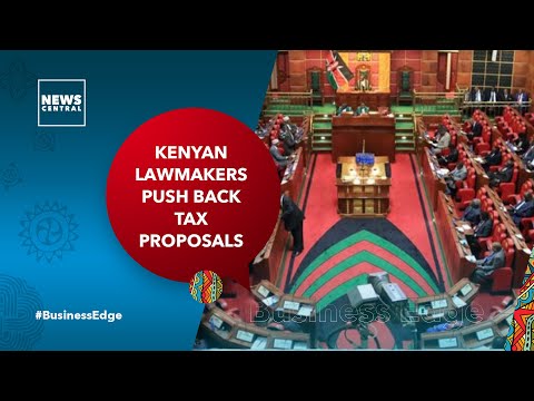 Kenyan Lawmakers Push Back On Treasury Tax Proposals | Business Edge