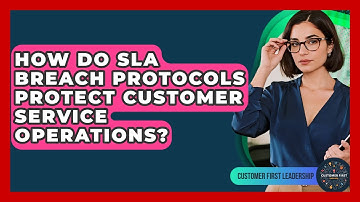 How Do SLA Breach Protocols Protect Customer Service Operations? - Customer First Leadership