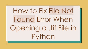 How to Fix File Not Found Error When Opening a .tif File in Python