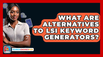 What Are Alternatives To LSI Keyword Generators? - SearchEnginesHub.com
