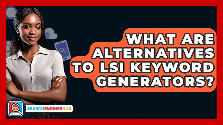 What Are Alternatives To LSI Keyword Generators? - SearchEnginesHub.com
